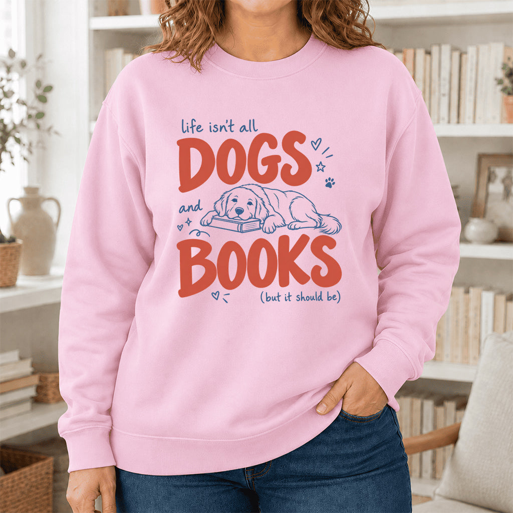 Life Isn't All Dogs And Books Crewneck Sweatshirt | Dog Lover & Reader Gift Light Pink