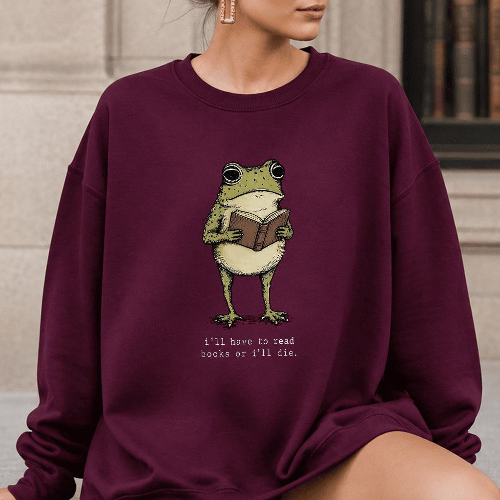 I Have To Read Books Or I'll Die Crewneck Sweatshirt | Reader Gift Maroon
