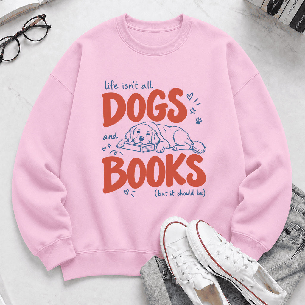 Life Isn't All Dogs And Books Crewneck Sweatshirt | Dog Lover & Reader Gift Light Pink