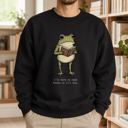 I Have To Read Books Or I'll Die Crewneck Sweatshirt | Reader Gift Black