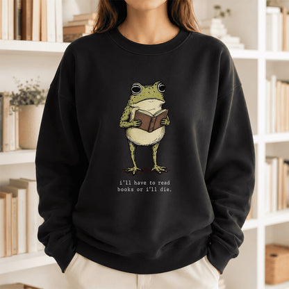 I Have To Read Books Or I'll Die Crewneck Sweatshirt | Reader Gift Black