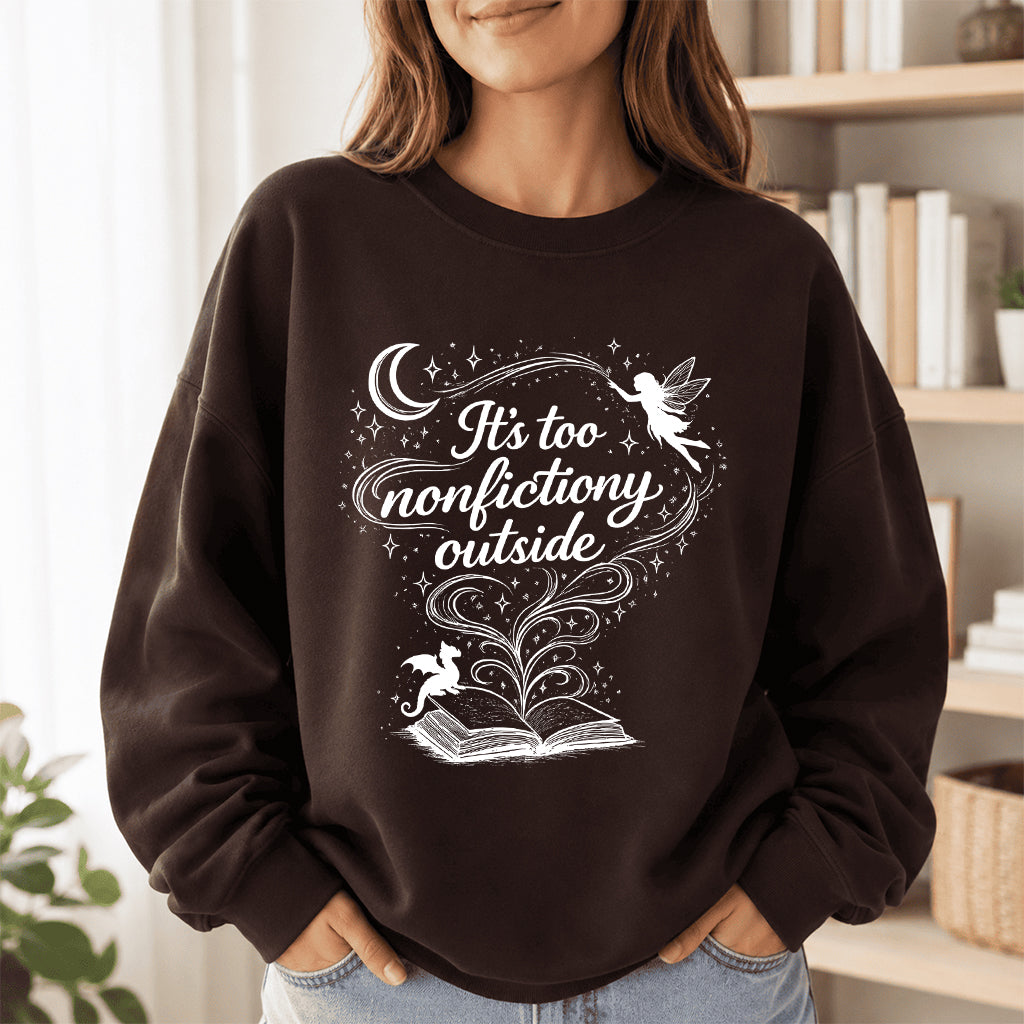 It's Too Nonfictiony Outside Crewneck Sweatshirt | Reader Gift Dark Chocolate