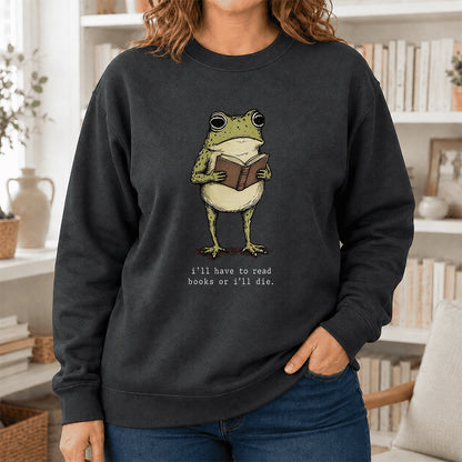 I Have To Read Books Or I'll Die Crewneck Sweatshirt | Reader Gift Dark Heather