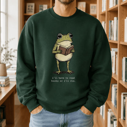 I Have To Read Books Or I'll Die Crewneck Sweatshirt | Reader Gift Forest Green
