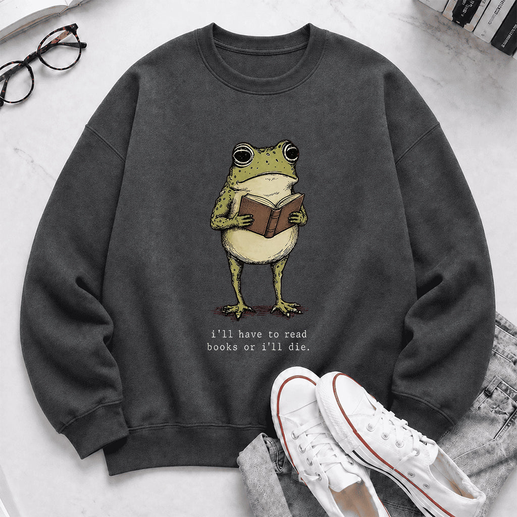 I Have To Read Books Or I'll Die Crewneck Sweatshirt | Reader Gift Dark Heather