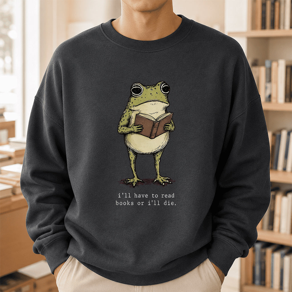 I Have To Read Books Or I'll Die Crewneck Sweatshirt | Reader Gift Dark Heather