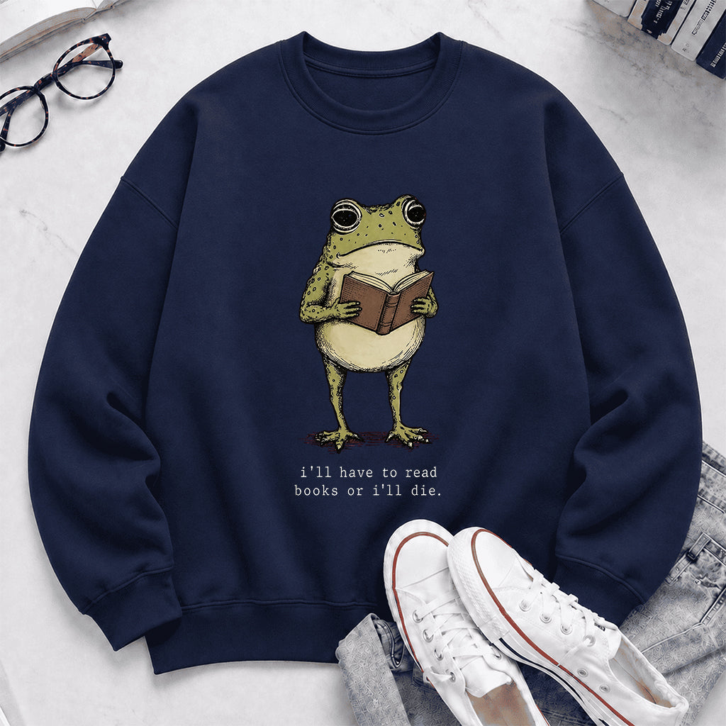 I Have To Read Books Or I'll Die Crewneck Sweatshirt | Reader Gift Navy