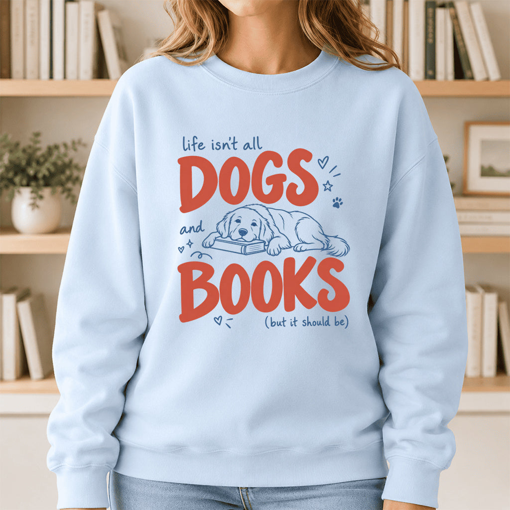 Life Isn't All Dogs And Books Crewneck Sweatshirt | Dog Lover & Reader Gift Light Blue