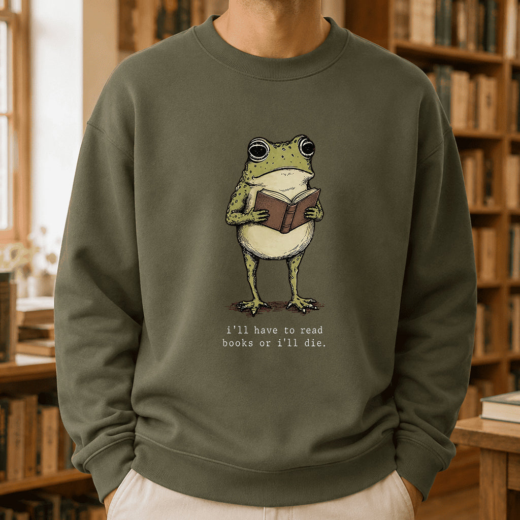 I Have To Read Books Or I'll Die Crewneck Sweatshirt | Reader Gift Military Green