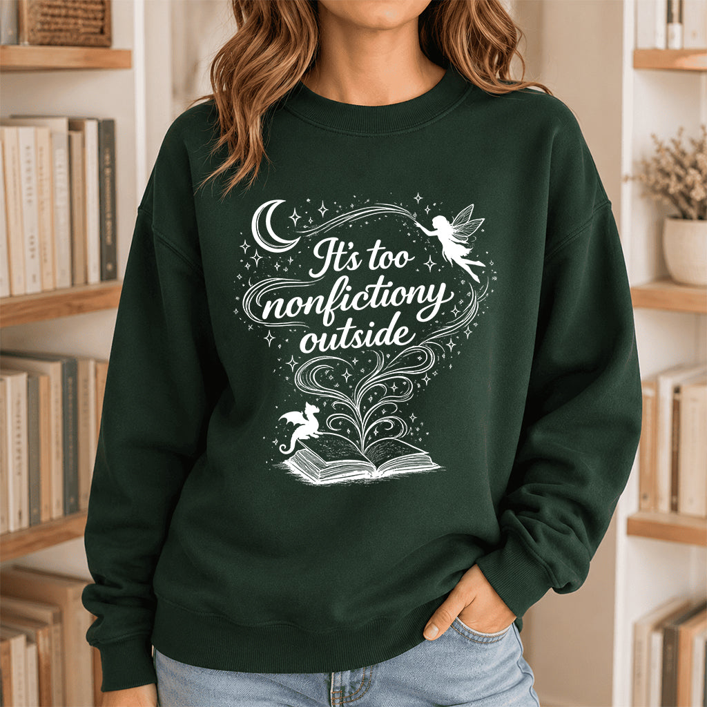It's Too Nonfictiony Outside Crewneck Sweatshirt | Reader Gift Forest Green