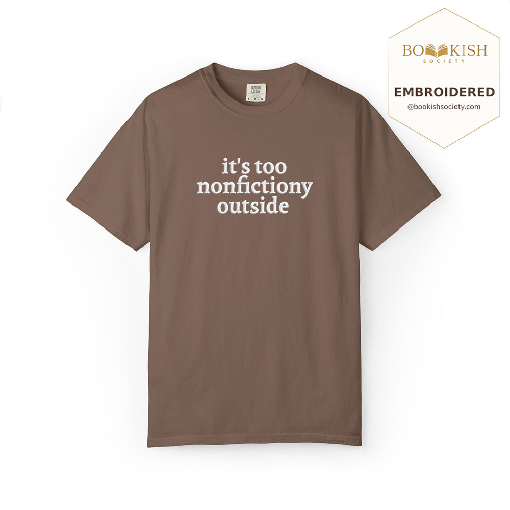 Embroidered It's Too Nonfictiony Outside Comfort Color ® T-shirt Book Lover Gift Espresso