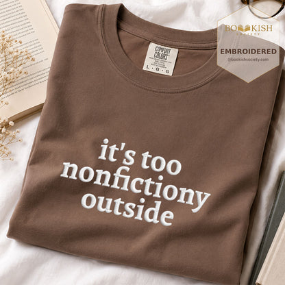 Embroidered It's Too Nonfictiony Outside Comfort Color ® T-shirt Book Lover Gift Espresso