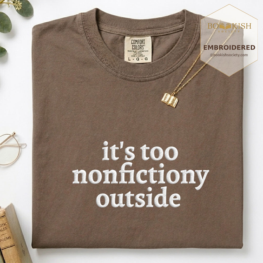 Embroidered It's Too Nonfictiony Outside Comfort Color ® T-shirt Book Lover Gift Espresso