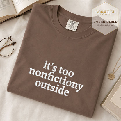 Embroidered It's Too Nonfictiony Outside Comfort Color ® T-shirt Book Lover Gift Espresso