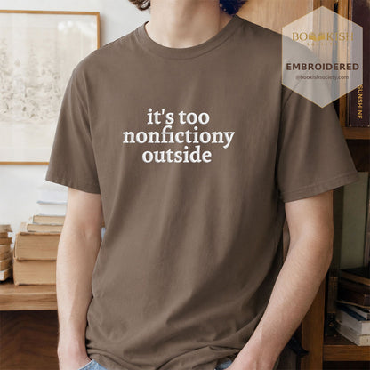 Embroidered It's Too Nonfictiony Outside Comfort Color ® T-shirt Book Lover Gift Espresso