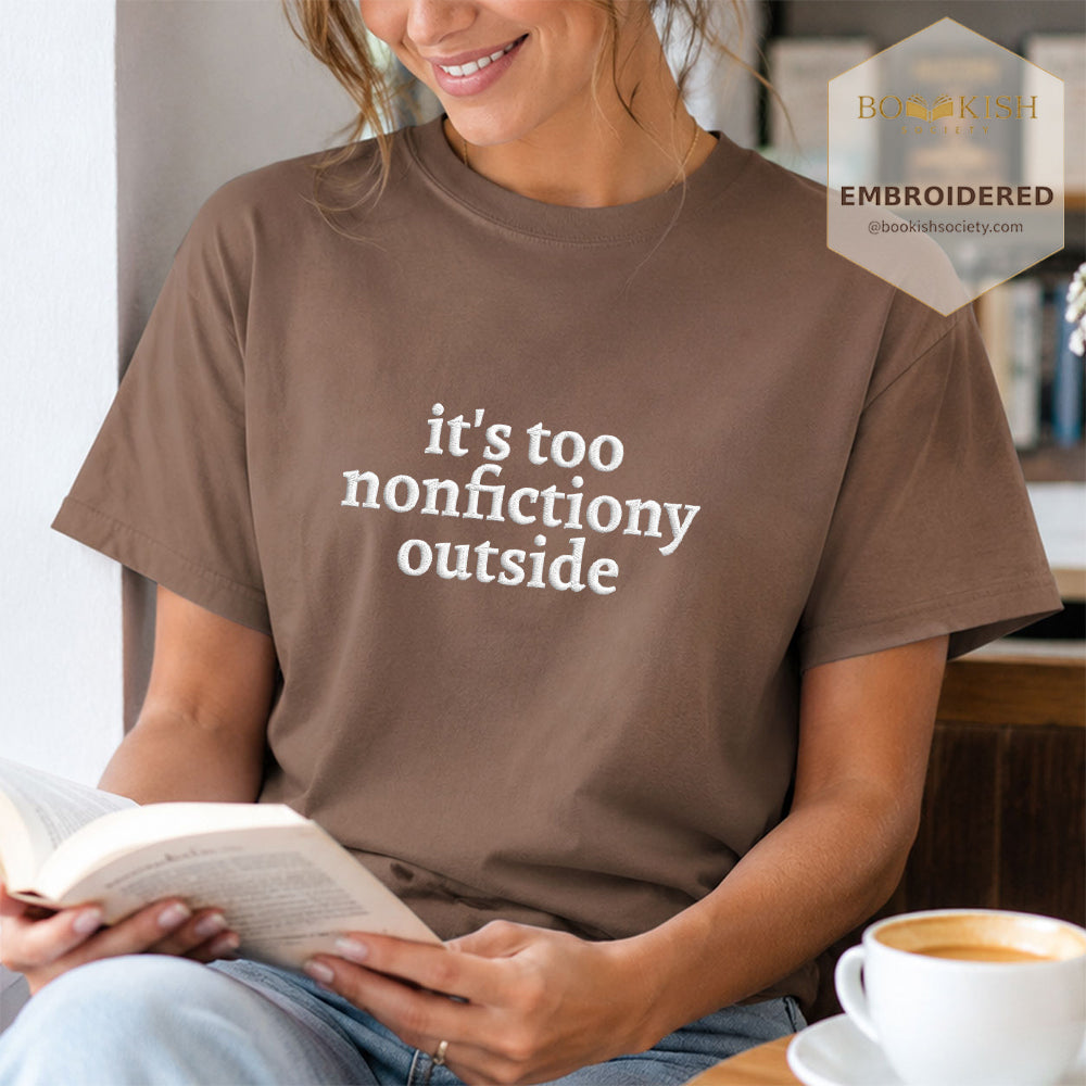 Embroidered It's Too Nonfictiony Outside Comfort Color ® T-shirt Book Lover Gift Espresso
