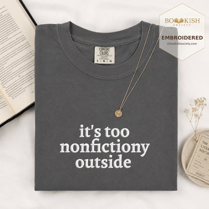 Embroidered It's Too Nonfictiony Outside Comfort Color ® T-shirt Book Lover Gift Graphite