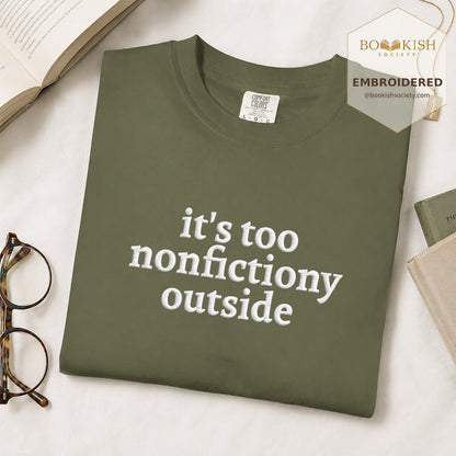 Embroidered It's Too Nonfictiony Outside Comfort Color ® T-shirt Book Lover Gift Hemp