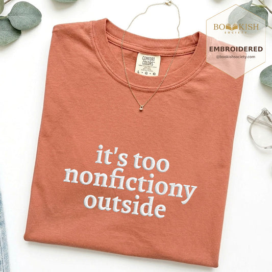 Embroidered It's Too Nonfictiony Outside Comfort Color ® T-shirt Book Lover Gift Terracotta