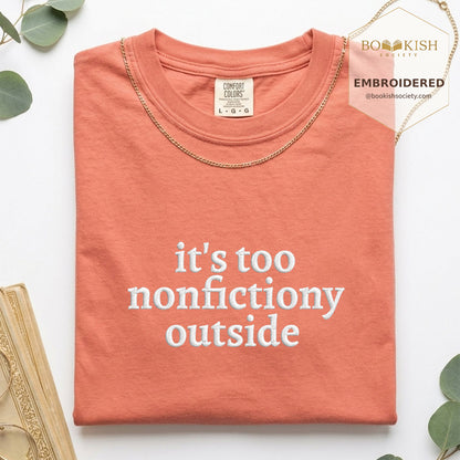 Embroidered It's Too Nonfictiony Outside Comfort Color ® T-shirt Book Lover Gift Terracotta